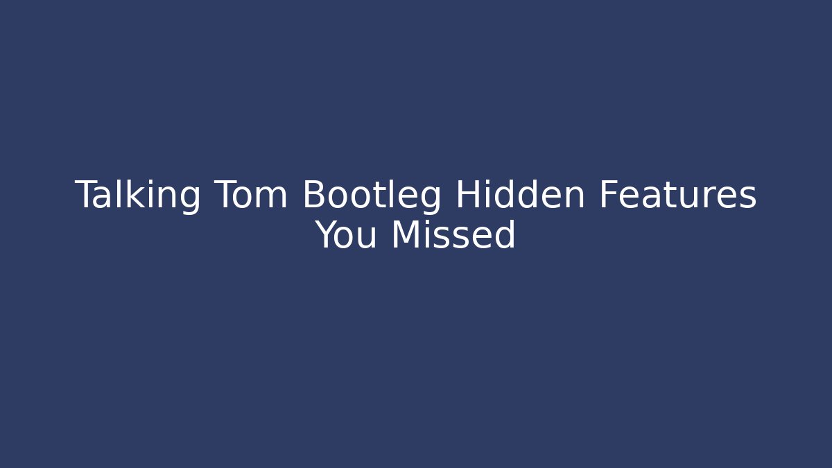 Talking Tom Bootleg Hidden Features You Missed
