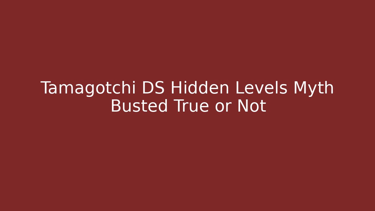 Tamagotchi DS Hidden Levels Myth Busted True or Not
