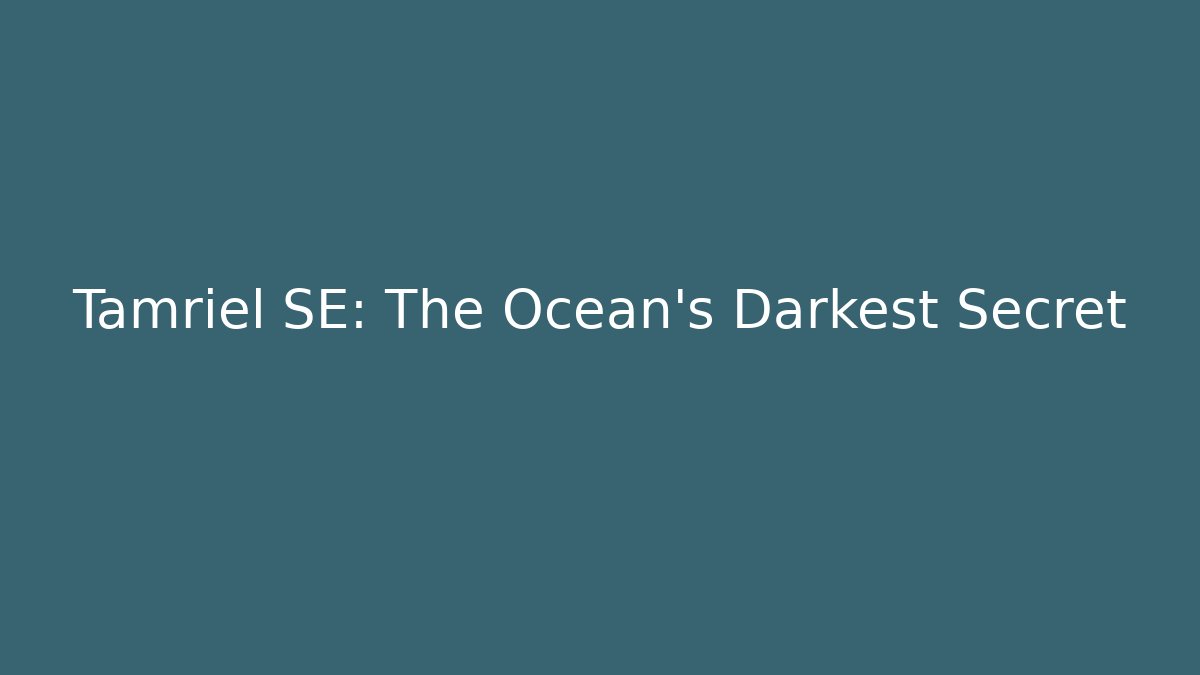 Tamriel SE: The Ocean's Darkest Secret
