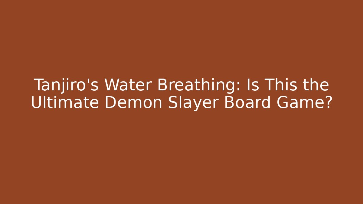 Tanjiro's Water Breathing: Is This the Ultimate Demon Slayer Board Game?