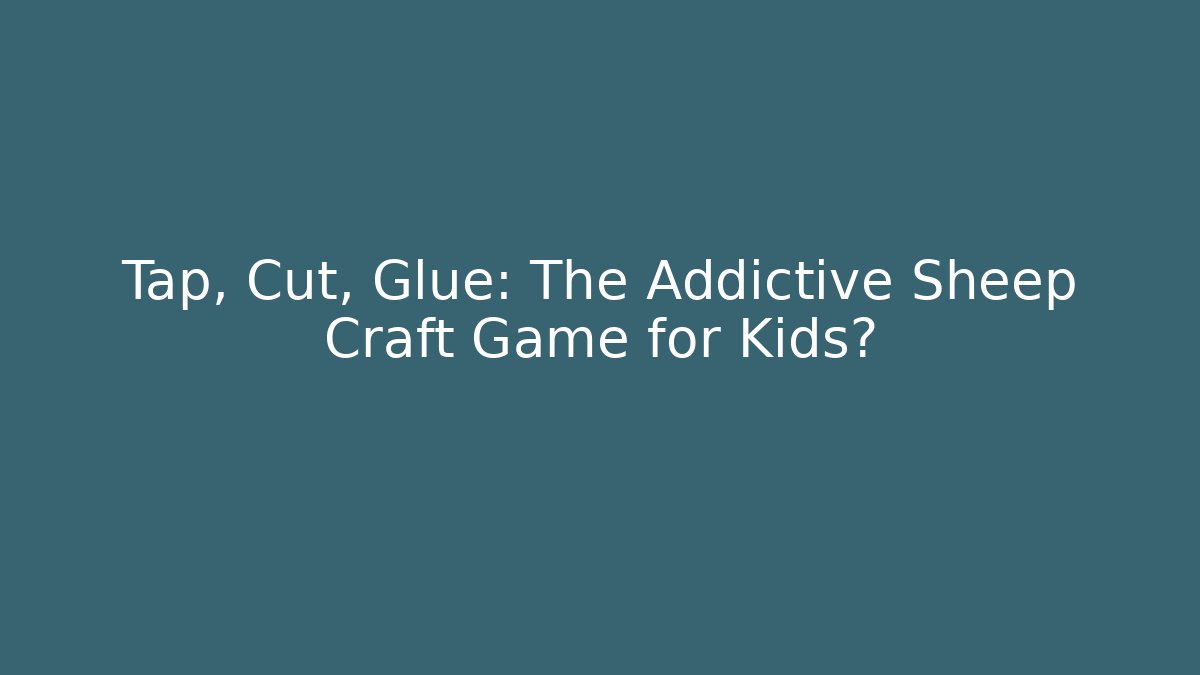 Tap, Cut, Glue: The Addictive Sheep Craft Game for Kids?