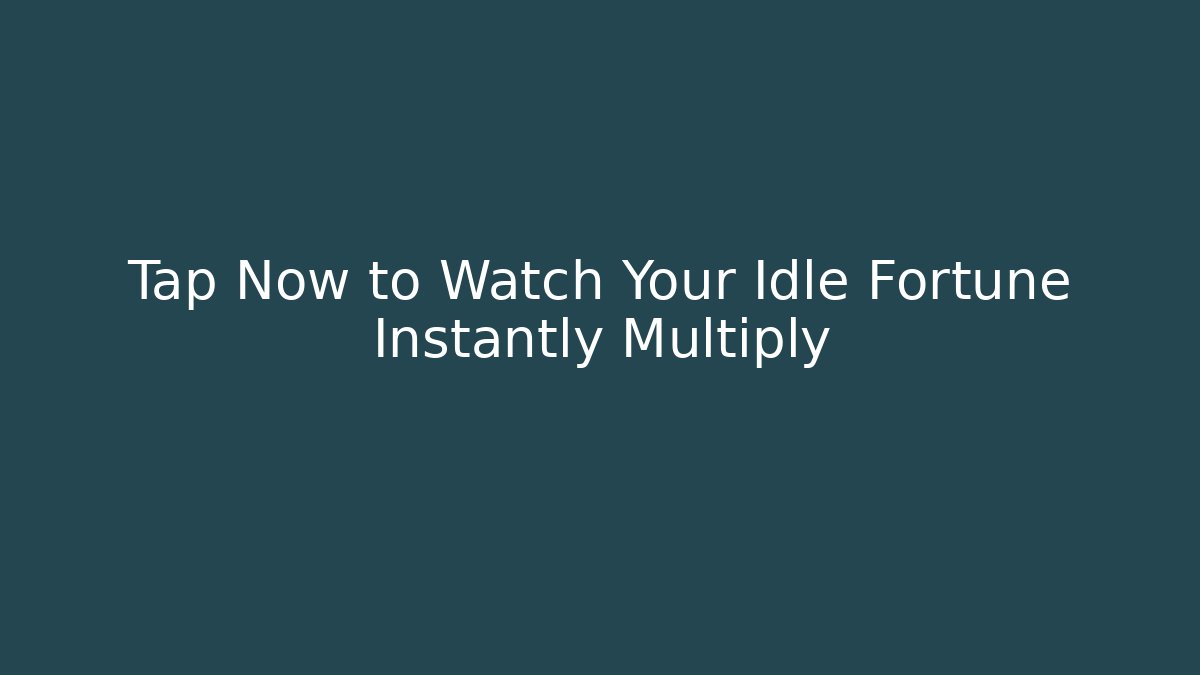 Tap Now to Watch Your Idle Fortune Instantly Multiply