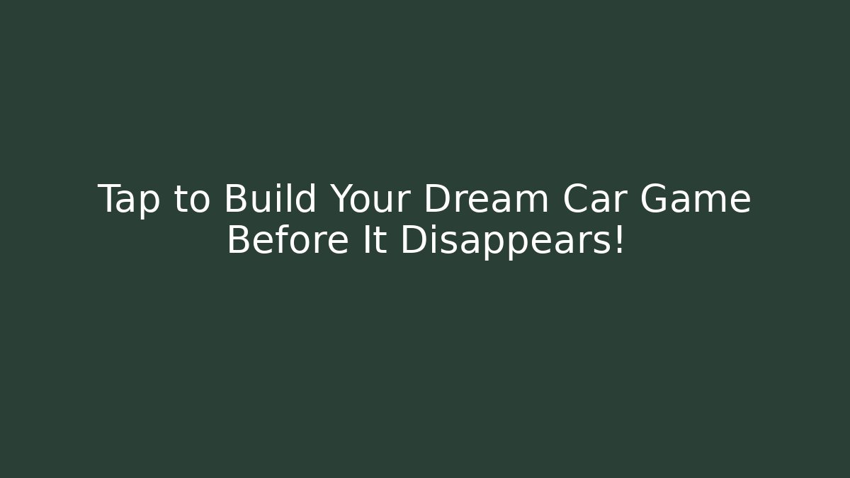 Tap to Build Your Dream Car Game Before It Disappears!