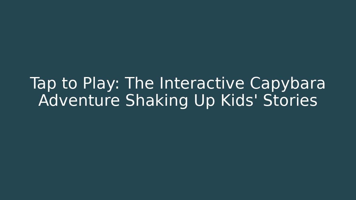 Tap to Play: The Interactive Capybara Adventure Shaking Up Kids' Stories
