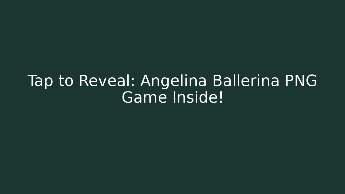 Tap to Reveal: Angelina Ballerina PNG Game Inside!