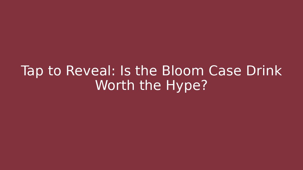 Tap to Reveal: Is the Bloom Case Drink Worth the Hype?