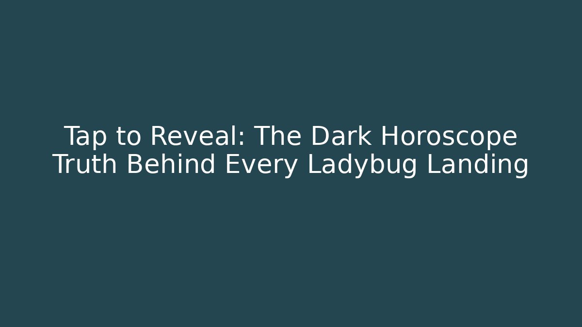 Tap to Reveal: The Dark Horoscope Truth Behind Every Ladybug Landing