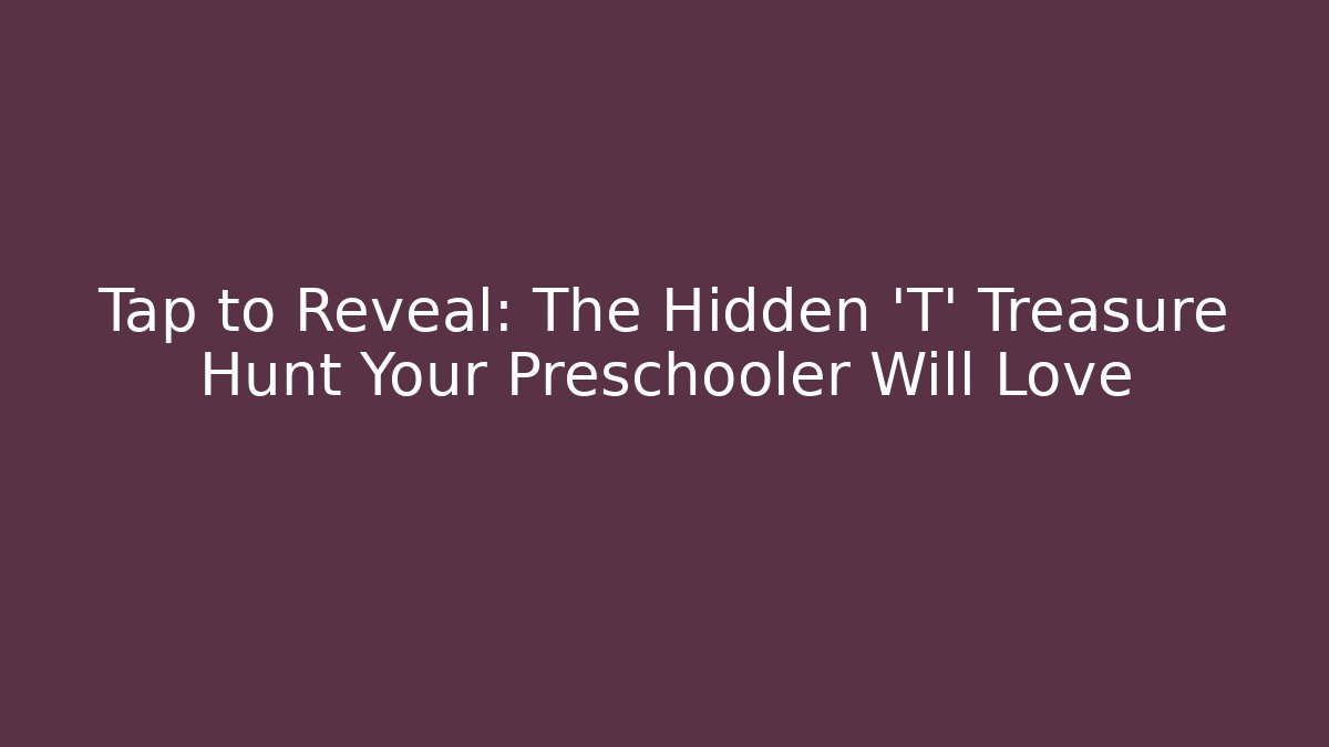 Tap to Reveal: The Hidden 'T' Treasure Hunt Your Preschooler Will Love