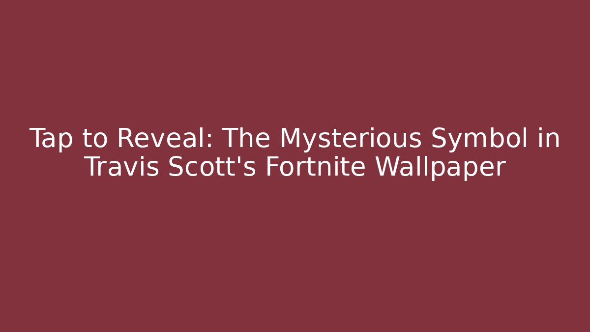 Tap to Reveal: The Mysterious Symbol in Travis Scott's Fortnite Wallpaper