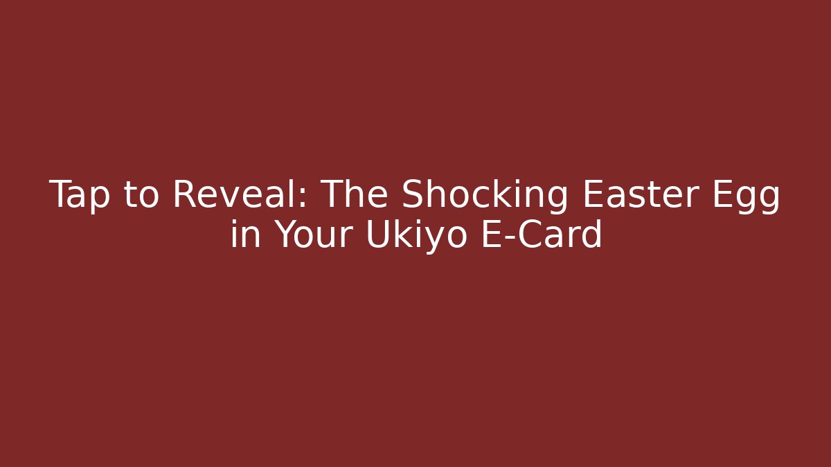 Tap to Reveal: The Shocking Easter Egg in Your Ukiyo E-Card