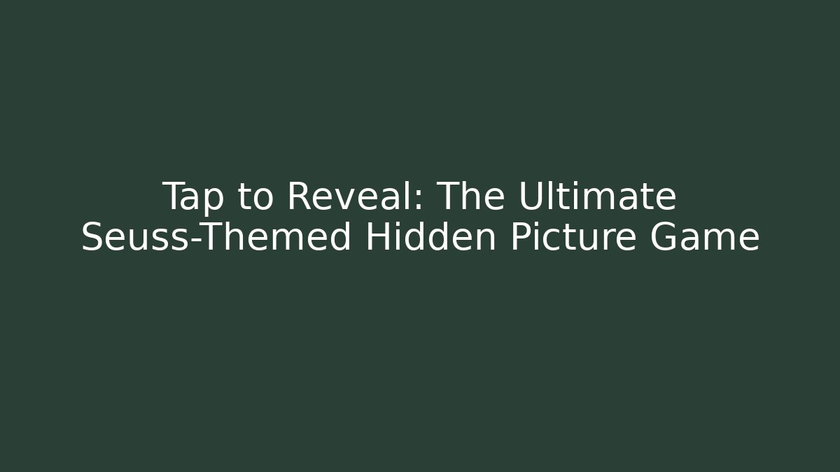 Tap to Reveal: The Ultimate Seuss-Themed Hidden Picture Game