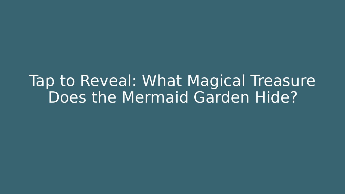 Tap to Reveal: What Magical Treasure Does the Mermaid Garden Hide?