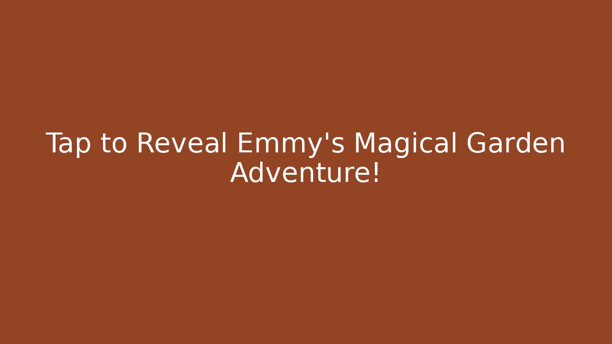 Tap to Reveal Emmy's Magical Garden Adventure!