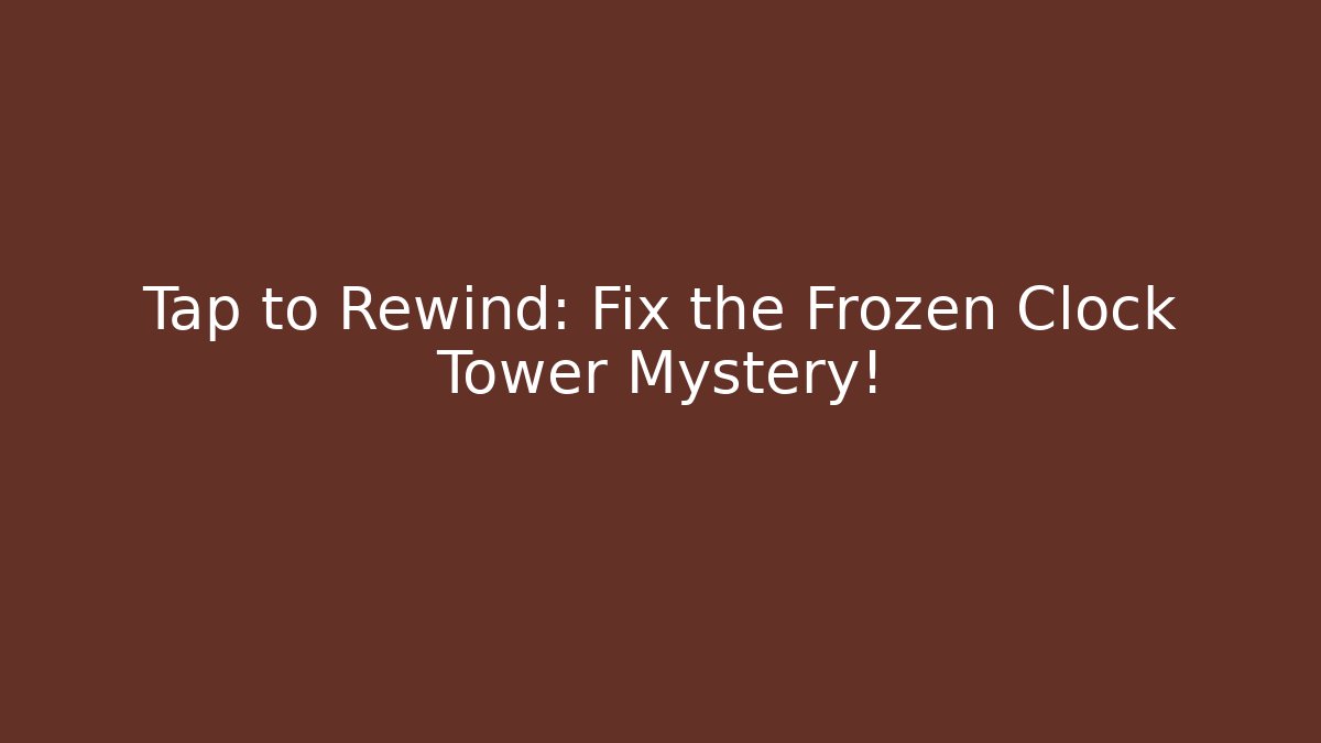 Tap to Rewind: Fix the Frozen Clock Tower Mystery!