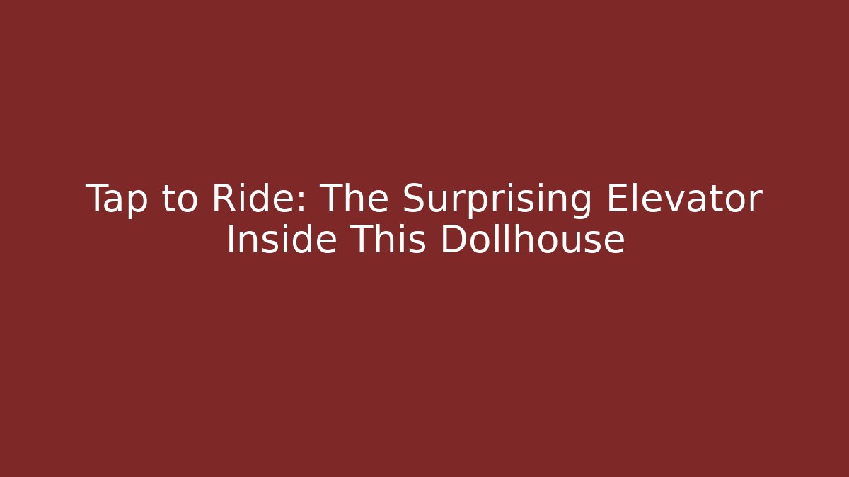 Tap to Ride: The Surprising Elevator Inside This Dollhouse