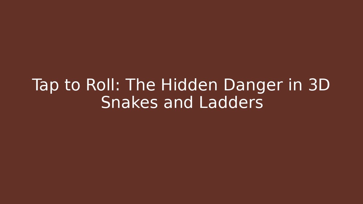 Tap to Roll: The Hidden Danger in 3D Snakes and Ladders