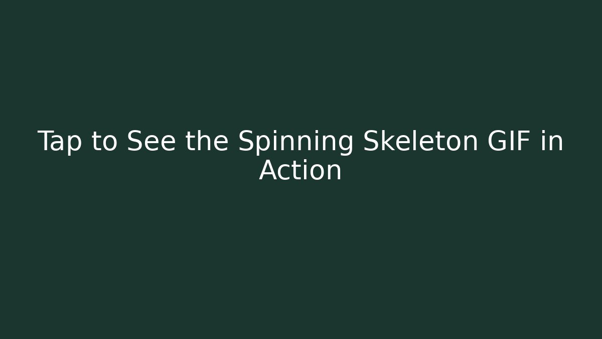 Tap to See the Spinning Skeleton GIF in Action