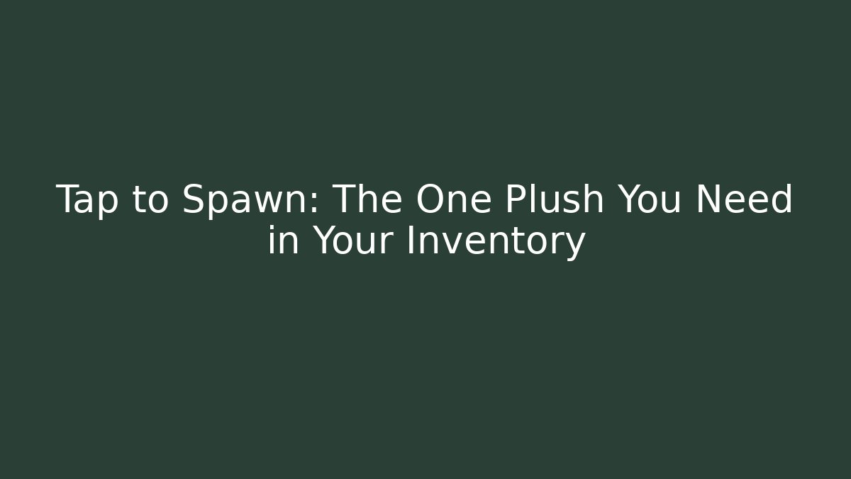 Tap to Spawn: The One Plush You Need in Your Inventory - Celivion