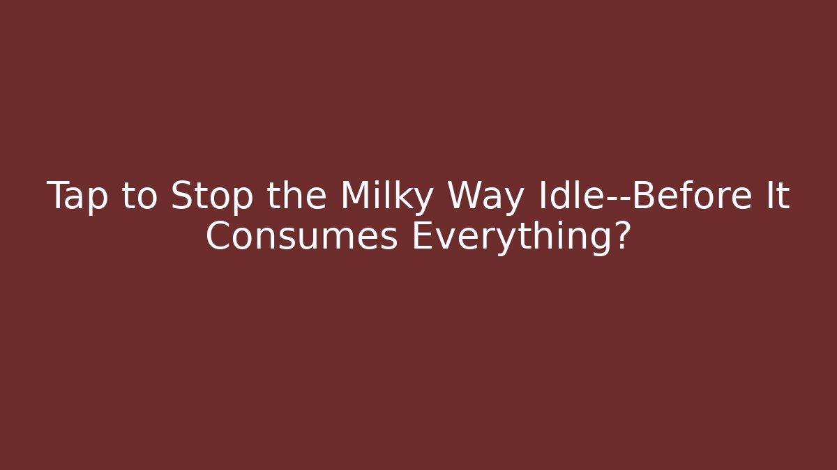 Tap to Stop the Milky Way Idle—Before It Consumes Everything?