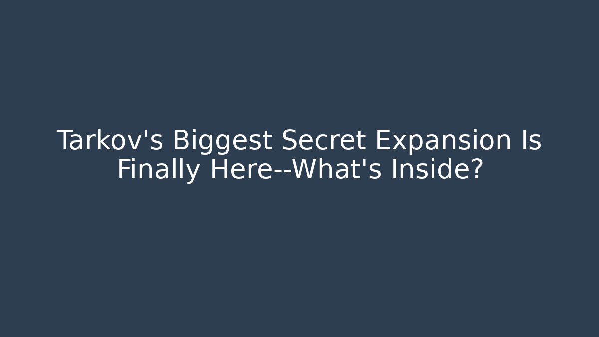 Tarkov's Biggest Secret Expansion Is Finally Here—What's Inside?