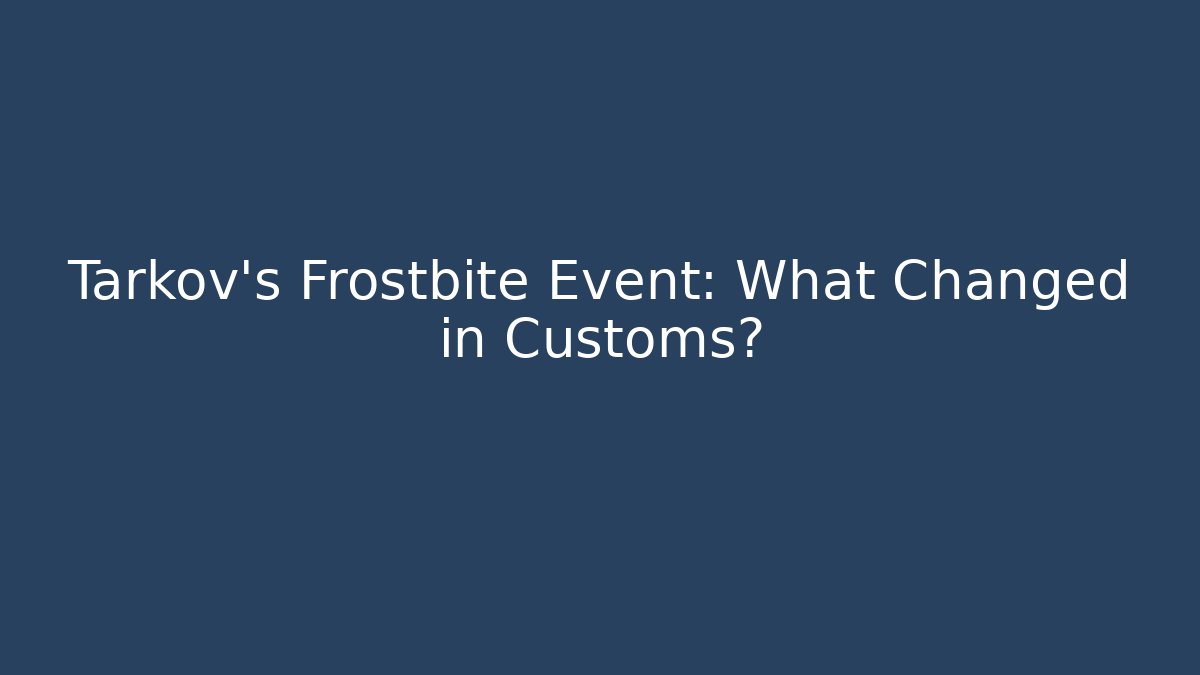 Tarkov's Frostbite Event: What Changed in Customs? - Celivion