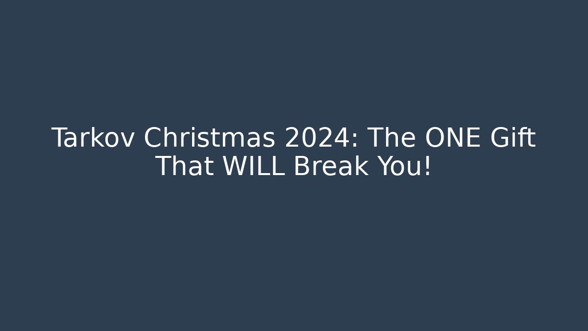 Tarkov Christmas 2024: The ONE Gift That WILL Break You!