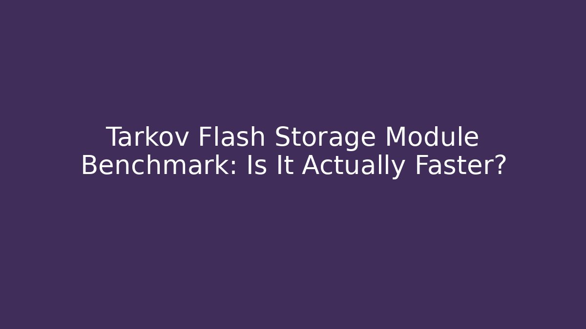 Tarkov Flash Storage Module Benchmark: Is It Actually Faster? - Celivion