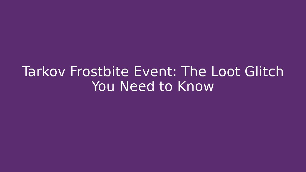 Tarkov Frostbite Event: The Loot Glitch You Need to Know