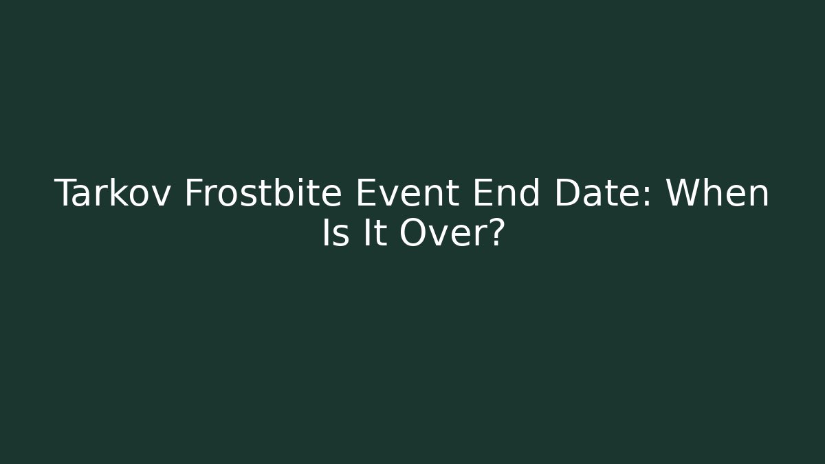 Tarkov Frostbite Event End Date: When Is It Over?