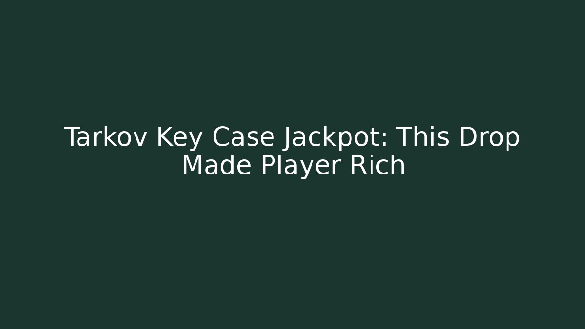 Tarkov Key Case Jackpot: This Drop Made Player Rich