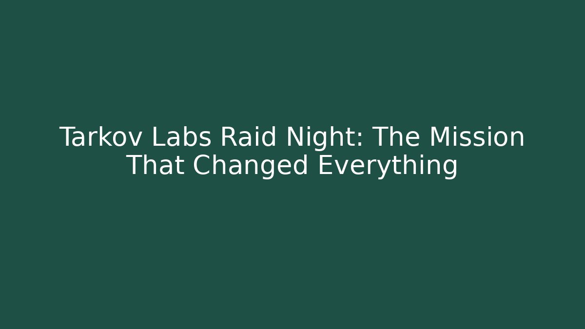 Tarkov Labs Raid Night: The Mission That Changed Everything