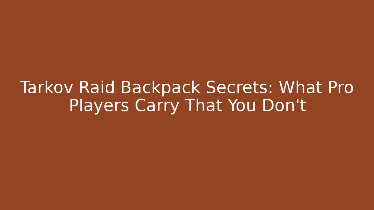 Tarkov Raid Backpack Secrets: What Pro Players Carry That You Don’t