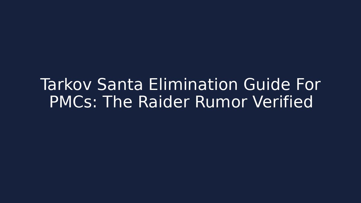 Tarkov Santa Elimination Guide For PMCs: The Raider Rumor Verified