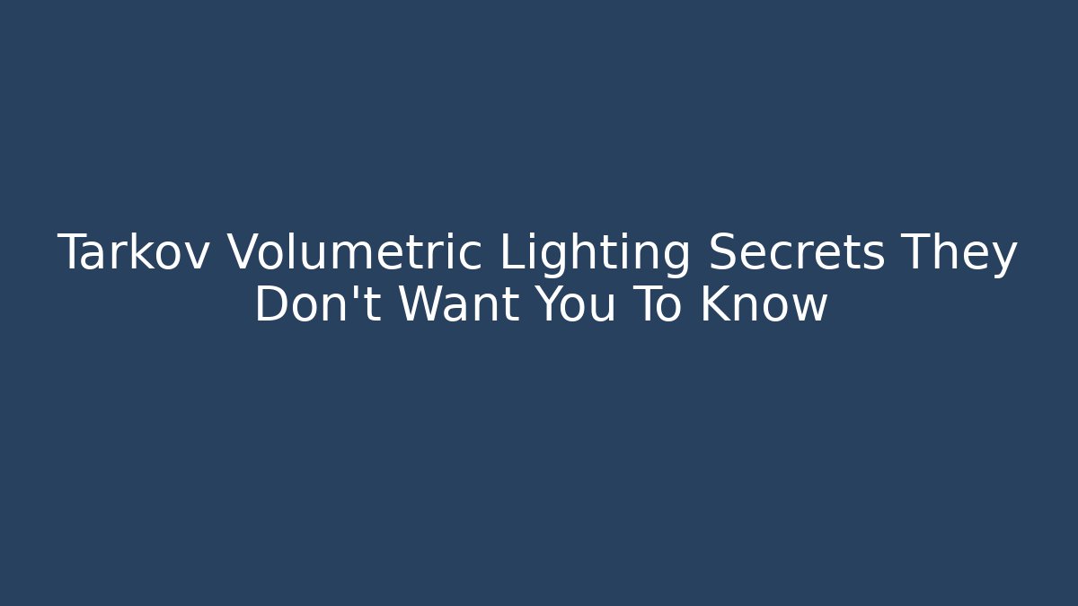 Tarkov Volumetric Lighting Secrets They Don't Want You To Know