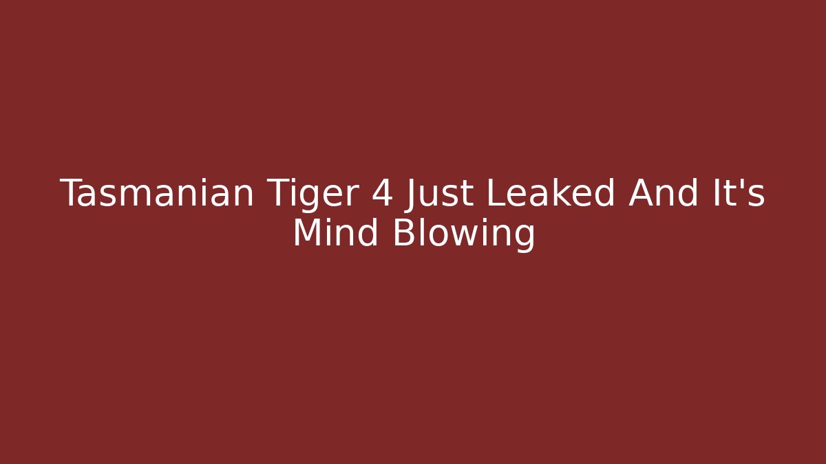 Tasmanian Tiger 4 Just Leaked And It's Mind Blowing