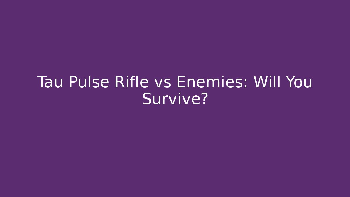 Tau Pulse Rifle vs Enemies: Will You Survive?