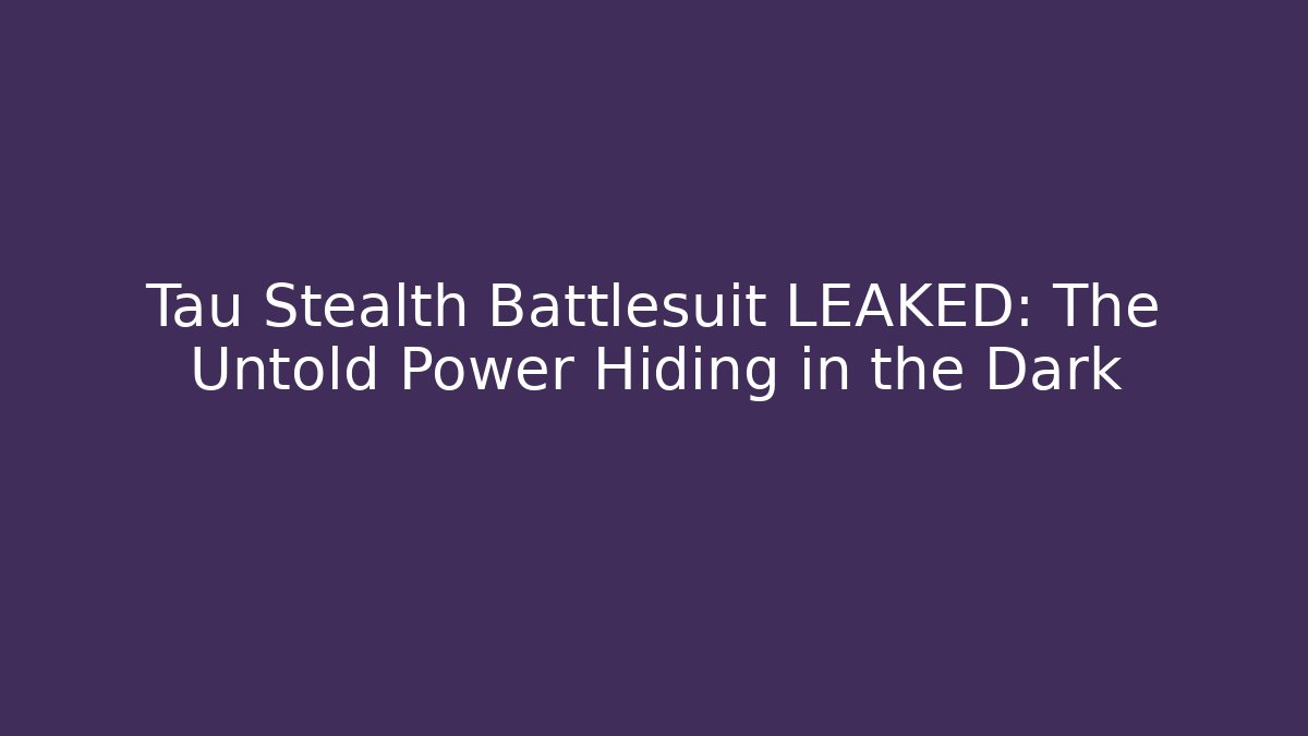 Tau Stealth Battlesuit LEAKED: The Untold Power Hiding in the Dark