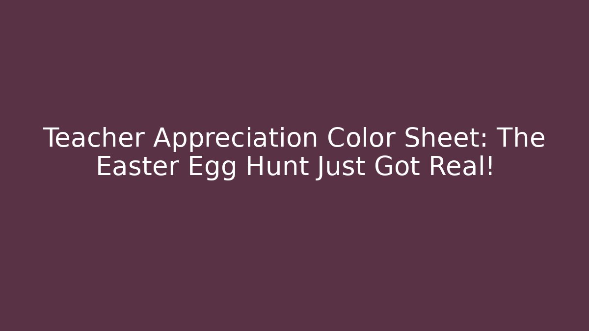 Teacher Appreciation Color Sheet: The Easter Egg Hunt Just Got Real!