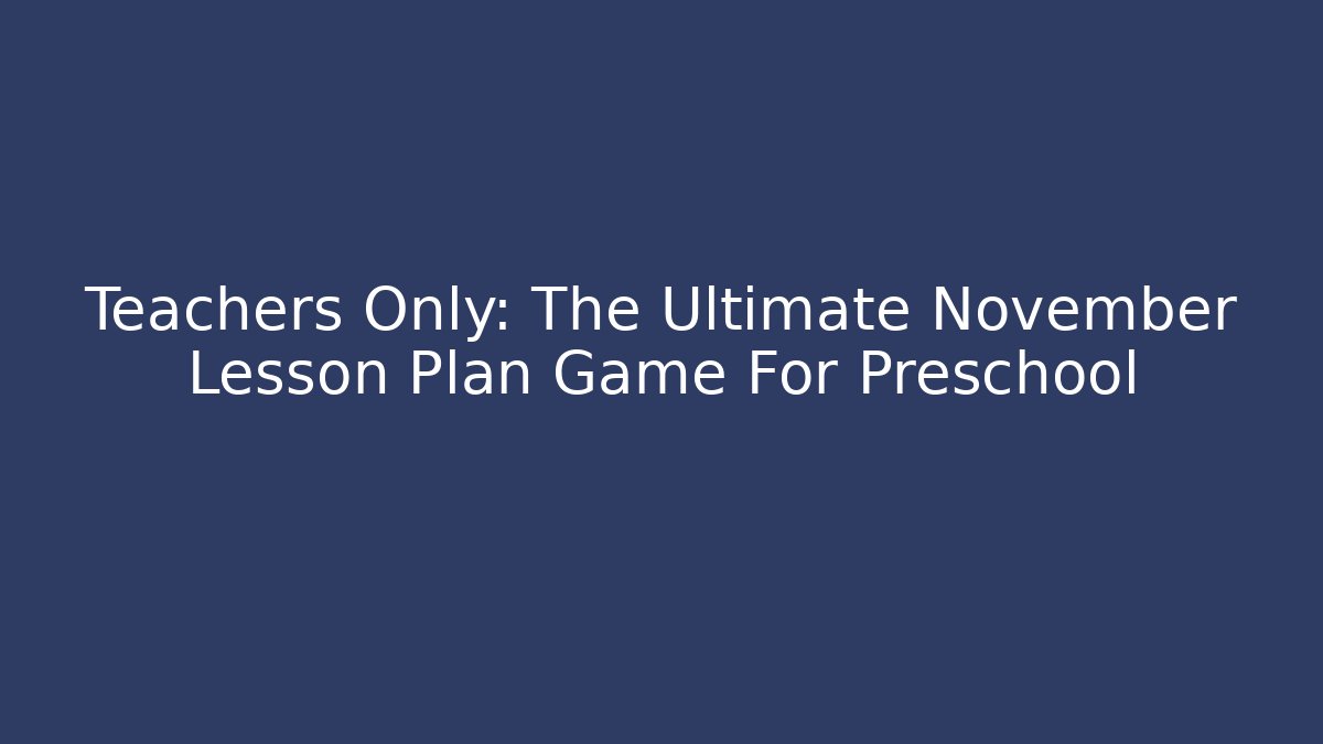 Teachers Only: The Ultimate November Lesson Plan Game For Preschool