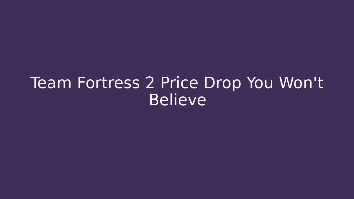 Team Fortress 2 Price Drop You Won't Believe