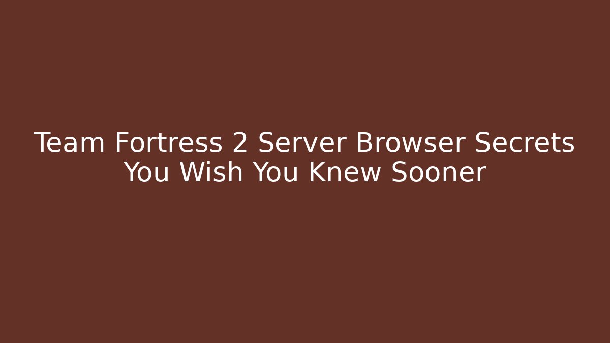 Team Fortress 2 Server Browser Secrets You Wish You Knew Sooner