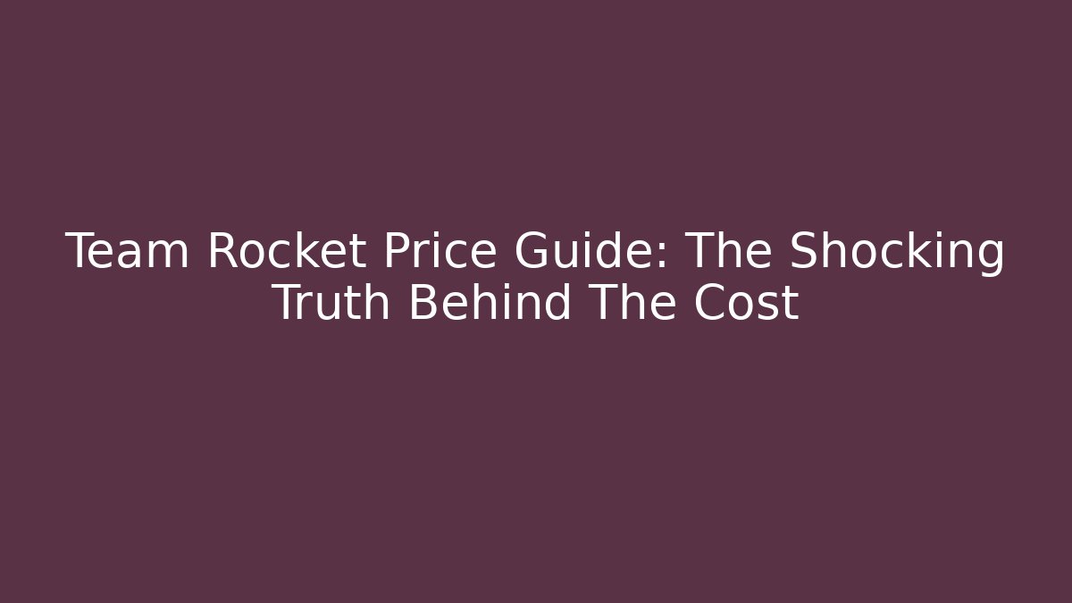 Team Rocket Price Guide: The Shocking Truth Behind The Cost - Celivion