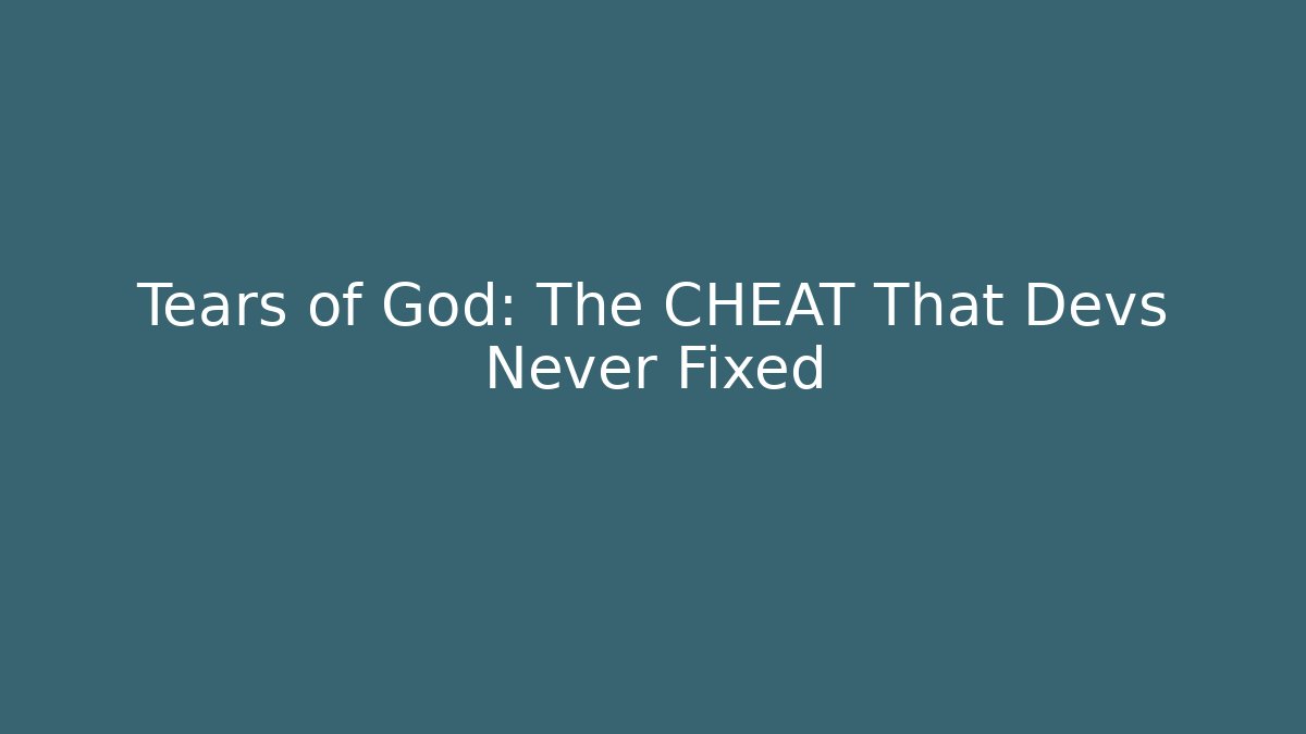 Tears of God: The CHEAT That Devs Never Fixed