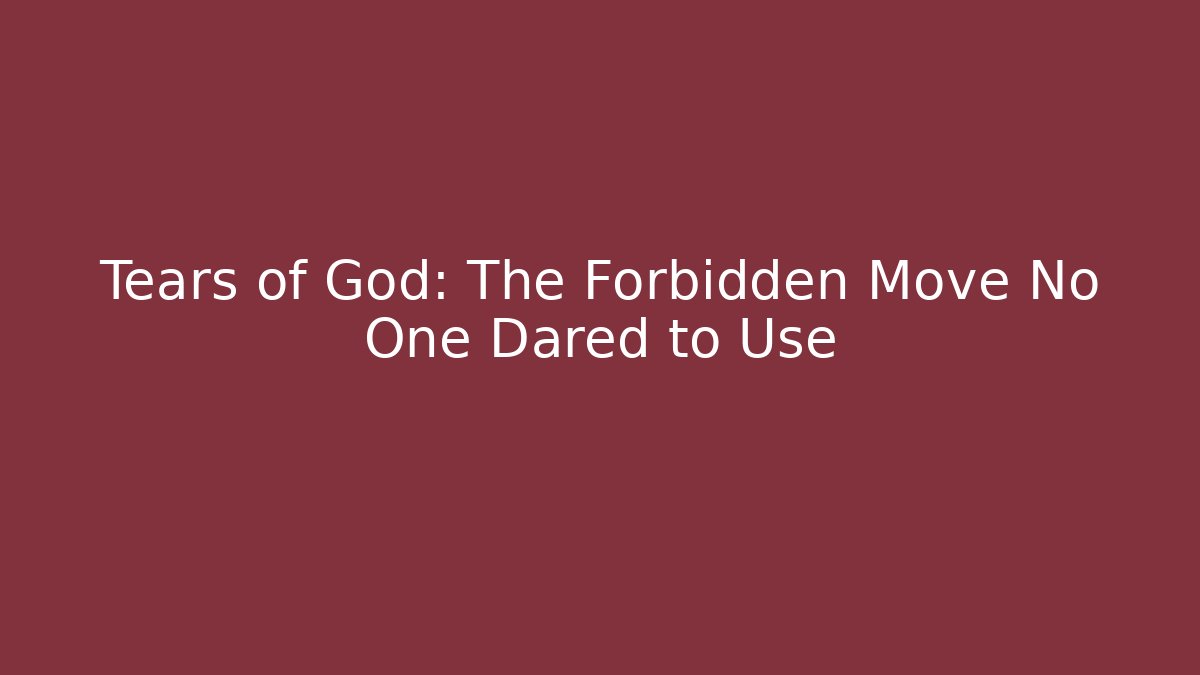Tears of God: The Forbidden Move No One Dared to Use