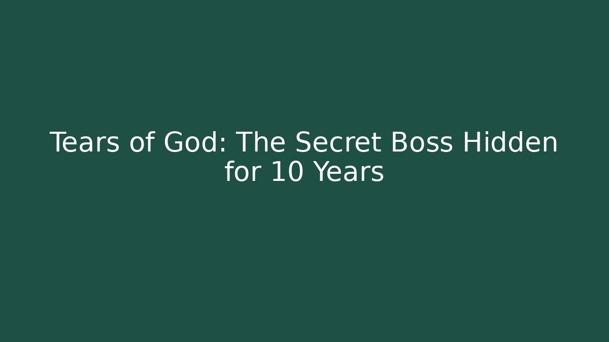 Tears of God: The Secret Boss Hidden for 10 Years