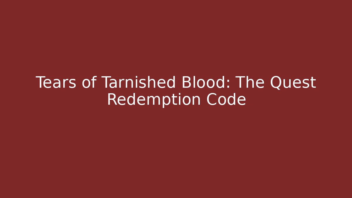 Tears of Tarnished Blood: The Quest Redemption Code