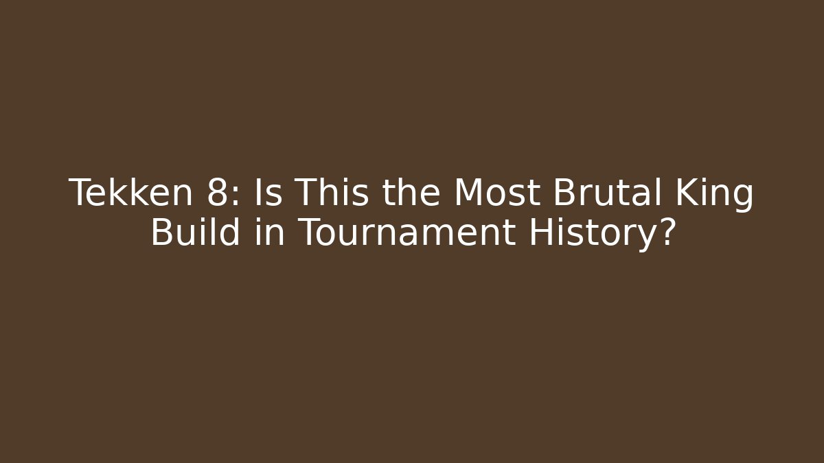 Tekken 8: Is This the Most Brutal King Build in Tournament History?