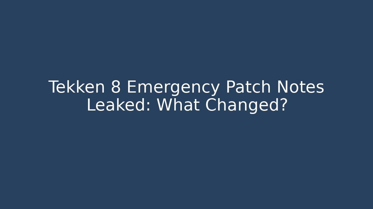 Tekken 8 Emergency Patch Notes Leaked: What Changed?