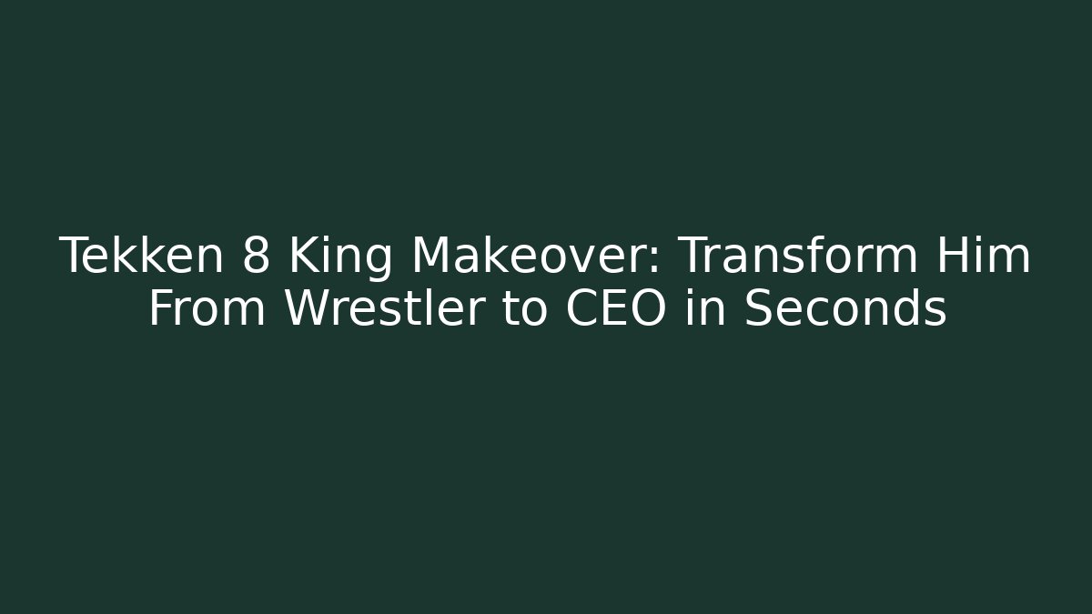 Tekken 8 King Makeover: Transform Him From Wrestler to CEO in Seconds