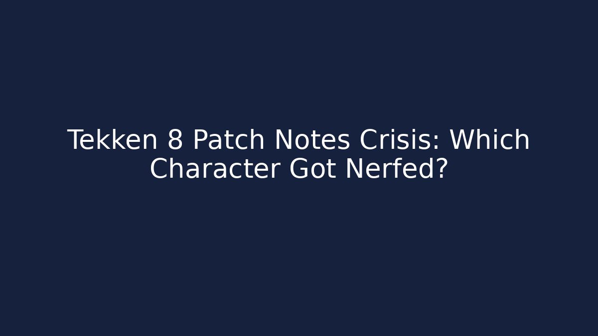 Tekken 8 Patch Notes Crisis: Which Character Got Nerfed?